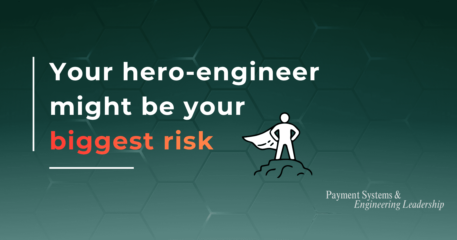 Your hero-engineer might be your biggest operational risk!